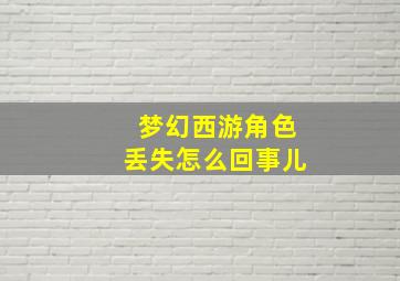 梦幻西游角色丢失怎么回事儿