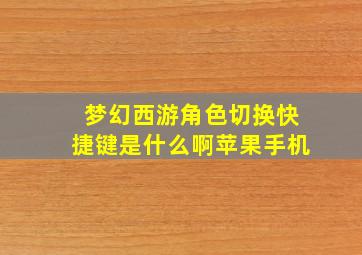 梦幻西游角色切换快捷键是什么啊苹果手机