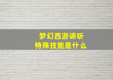 梦幻西游谛听特殊技能是什么