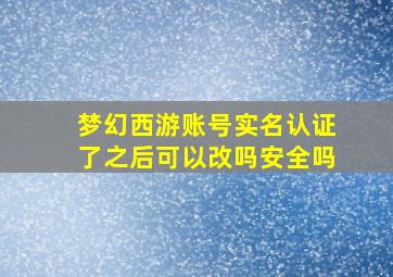 梦幻西游账号实名认证了之后可以改吗安全吗