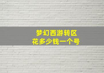 梦幻西游转区花多少钱一个号