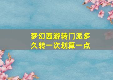 梦幻西游转门派多久转一次划算一点