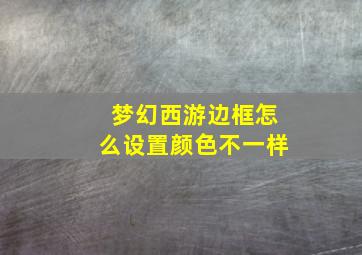 梦幻西游边框怎么设置颜色不一样