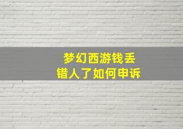 梦幻西游钱丢错人了如何申诉