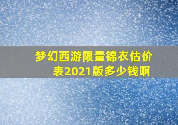 梦幻西游限量锦衣估价表2021版多少钱啊