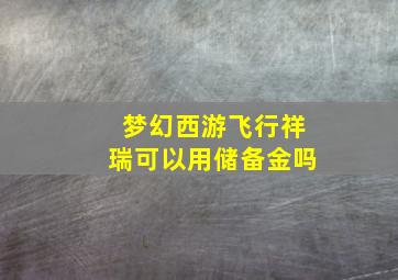 梦幻西游飞行祥瑞可以用储备金吗