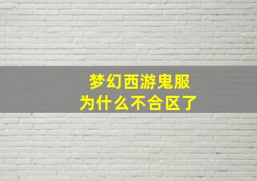 梦幻西游鬼服为什么不合区了