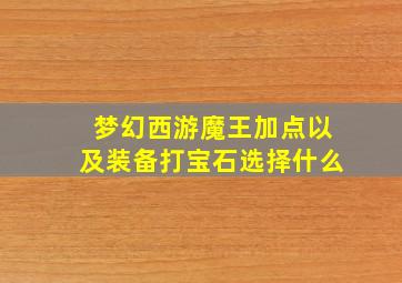 梦幻西游魔王加点以及装备打宝石选择什么