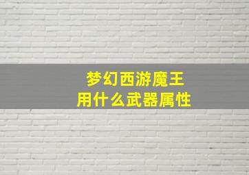 梦幻西游魔王用什么武器属性