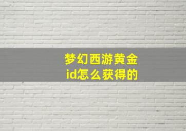 梦幻西游黄金id怎么获得的