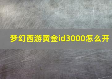 梦幻西游黄金id3000怎么开