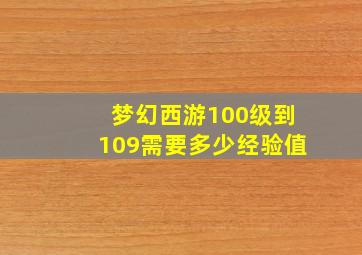 梦幻西游100级到109需要多少经验值