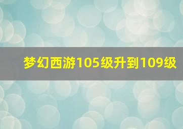 梦幻西游105级升到109级