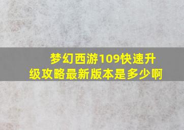 梦幻西游109快速升级攻略最新版本是多少啊