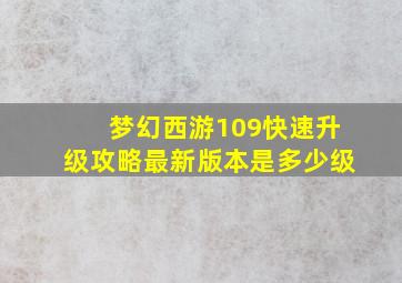 梦幻西游109快速升级攻略最新版本是多少级