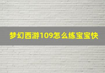 梦幻西游109怎么练宝宝快