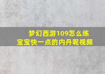 梦幻西游109怎么练宝宝快一点的内丹呢视频