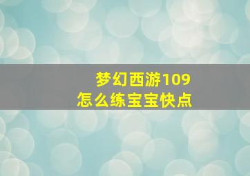 梦幻西游109怎么练宝宝快点