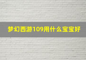 梦幻西游109用什么宝宝好