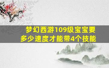 梦幻西游109级宝宝要多少速度才能带4个技能