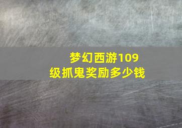 梦幻西游109级抓鬼奖励多少钱