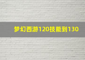 梦幻西游120技能到130