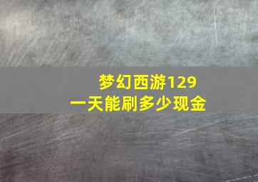 梦幻西游129一天能刷多少现金