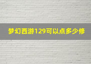 梦幻西游129可以点多少修