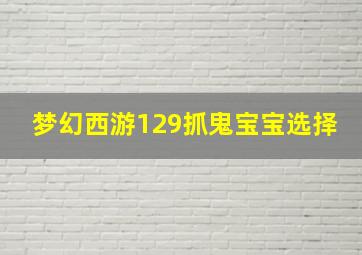 梦幻西游129抓鬼宝宝选择