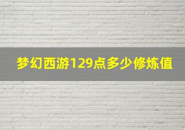 梦幻西游129点多少修炼值