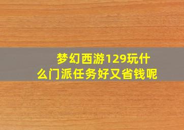 梦幻西游129玩什么门派任务好又省钱呢