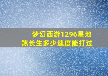 梦幻西游1296星地煞长生多少速度能打过