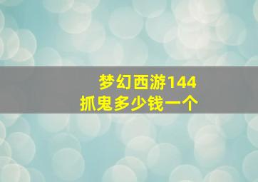 梦幻西游144抓鬼多少钱一个