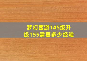 梦幻西游145级升级155需要多少经验