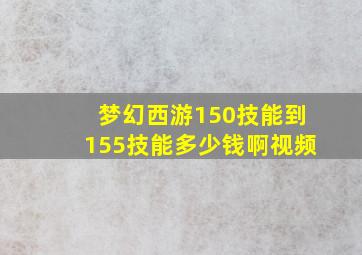 梦幻西游150技能到155技能多少钱啊视频