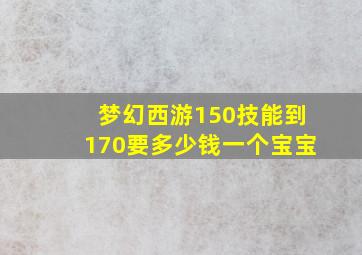 梦幻西游150技能到170要多少钱一个宝宝