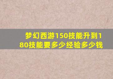 梦幻西游150技能升到180技能要多少经验多少钱