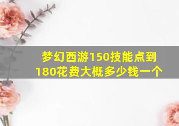 梦幻西游150技能点到180花费大概多少钱一个