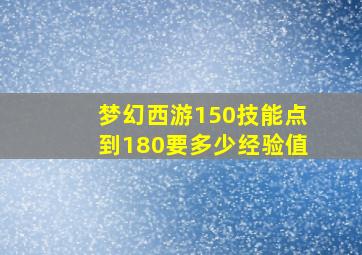 梦幻西游150技能点到180要多少经验值