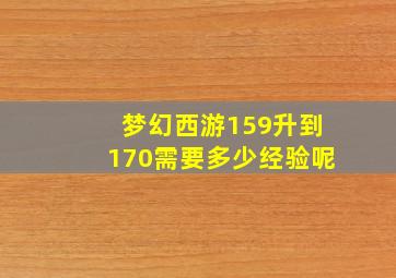 梦幻西游159升到170需要多少经验呢