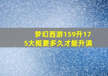 梦幻西游159升175大概要多久才能升满