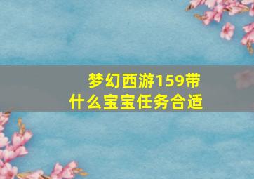 梦幻西游159带什么宝宝任务合适