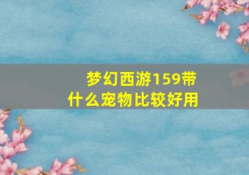 梦幻西游159带什么宠物比较好用