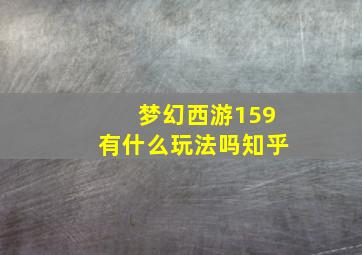 梦幻西游159有什么玩法吗知乎