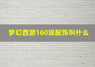 梦幻西游160级配饰叫什么