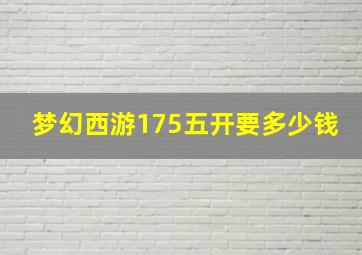 梦幻西游175五开要多少钱