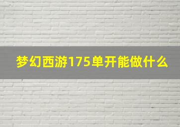 梦幻西游175单开能做什么