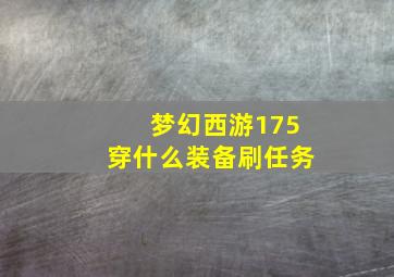 梦幻西游175穿什么装备刷任务