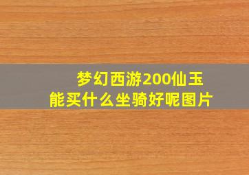 梦幻西游200仙玉能买什么坐骑好呢图片