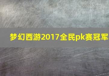 梦幻西游2017全民pk赛冠军